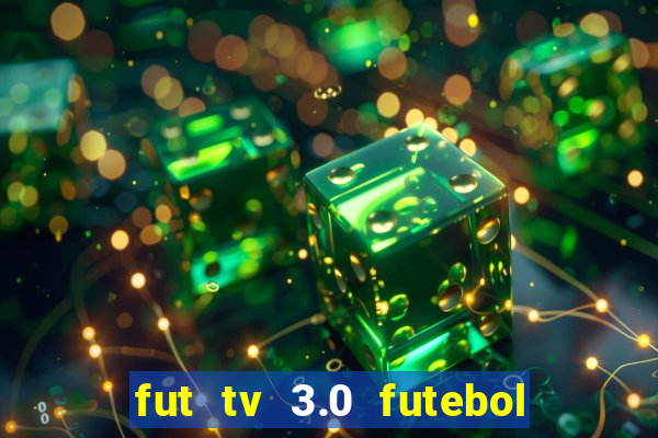 fut tv 3.0 futebol ao vivo